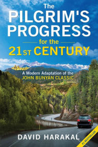 Title: The Pilgrim's Progress for the 21st Century: A Modern Adaptation of the John Bunyan Classic, Author: David Harakal