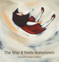 Title: The Way It Feels Sometimes, Author: Paula S. Wallace