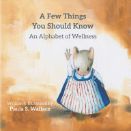 Title: A Few Things You Should Know: An Alphabet of Wellness, Author: Paula S Wallace