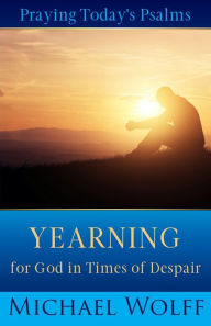 Title: Praying Today's Psalms: Yearning for God in Times of Despair, Author: Michael Wolff