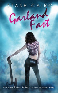 Title: Garland Fast: For a rock star, falling in love is never easy, Author: Stash Cairo