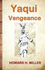 Title: Yaqui Vengeance, Author: Howard H. Miller