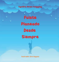 Title: Fuiste Planeado Desde Siempre, Author: Cynthia Arias Fongging