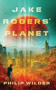 Title: Jake Rogers' Planet, Author: Philip Wilder