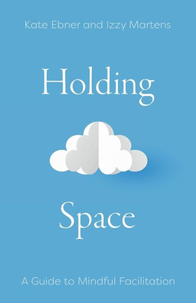 Holding Space: A Guide to Mindful Facilitation