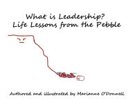 Title: What is Leadership? Life Lessons from the Pebble, Author: Marianne O'Donnell