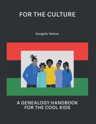 Title: For The Culture: A Genealogy Handbook For The Cool Kids, Author: Aungelic Nelson