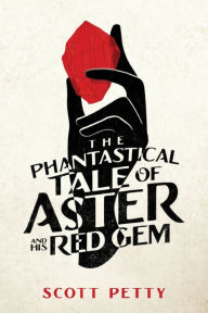 Title: The Phantastical Tale of Aster And His Red Gem, Author: Scott Petty