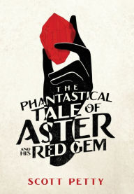 Title: The Phantastical Tale of Aster and his Red Gem, Author: Scott Petty