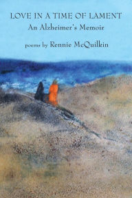Title: Love in a Time of Lament: An Alzheimer's Memoir, Author: Rennie McQuilkin