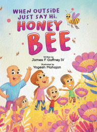 Title: When Outside Just Say Hi: Honey Bee, Author: James F Gaffney IV