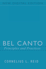 Title: Bel Canto: Principles and Practices, Author: Cornelius L Reid