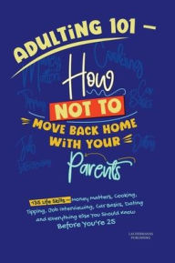 Title: Adulting 101 - How Not to Move Back Home with Your Parents: Is your child flying the nest? Or are you? Here's everything you need to know to spread your wings and make a thriving h, Author: Las Hermanas Publishing