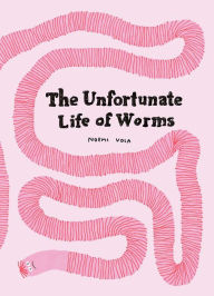 Title: The Unfortunate Life of Worms, Author: Noemi Vola