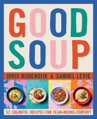 Title: Good Soup: 52 Colorful Recipes for Year-Round Comfort (Soups and Stews Cookbook), Author: Joris Bijdendijk