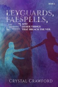 Title: LeyGuards, Faespells, and Other Things That Breach the Veil, Author: Crystal Crawford