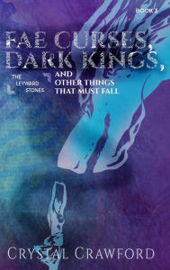 Title: Fae Curses, Dark Kings, and Other Things That Must Fall, Author: Crystal Crawford