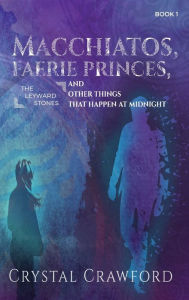 Title: Macchiatos, Faerie Princes, and Other Things That Happen at Midnight, Author: Crystal Crawford