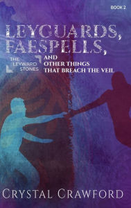 Title: LeyGuards, Faespells, and Other Things That Breach the Veil, Author: Crystal Crawford