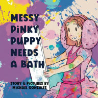 Title: Messy Pinky Puppy Needs A Bath, Author: Michael Gonzales