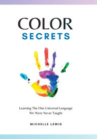Title: Color Secrets: Learning The One Universal Language We Were Never Taught, Author: Michelle Lewis