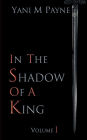 In The Shadow of A King: Volume 1