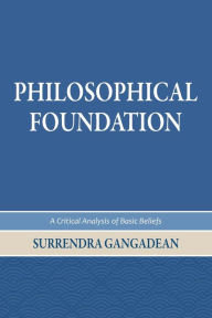 Title: Philosophical Foundation: A Critical Analysis of Basic Beliefs, Second Edition, Author: Surrendra Gangadean