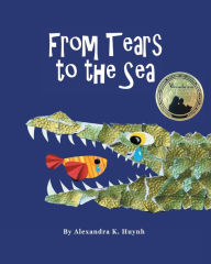Title: From Tears to the Sea: 2023 Gold Medalist- Moonbeam Children's Book Awards. Rhyming Picture Book (Ages 0-8), Teacher Recommended, Author: Alexandra K Huynh