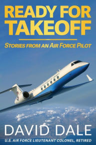 Title: Ready For Takeoff - Stories from an Air Force Pilot, Author: David Dale