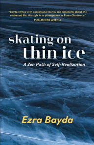 Title: Skating on Thin Ice - A Zen Path of Self-Realization: A Zen Path of Self-Realization, Author: Ezra Bayda