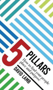 Title: The 5 Pillars; How to find your People, Place, & Purpose, Author: David Lamb