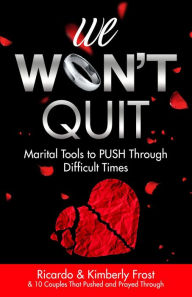 Title: We Won't Quit: Marital Tools to PUSH Through Difficult Times, Author: Ricardo Frost