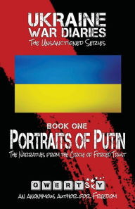 Title: Ukraine War Diaries: Portraits of Putin:The Narratives from the Circle of Forced Trust (The Unsanctioned Series), Author: QWERTskY