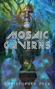Title: MOSAIC CAVERNS: The Vivarium Chronicles, Author: Christopher Zyck