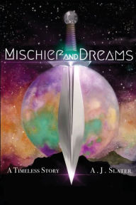 Title: Mischief and Dreams: A Timeless Story, Author: A.J. Slater