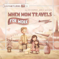 Title: When Mom Travels for Work, Author: Kristopher Goeden