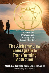 Title: The Alchemy of the Enneagram in Transforming Addiction, Author: Michael Naylor