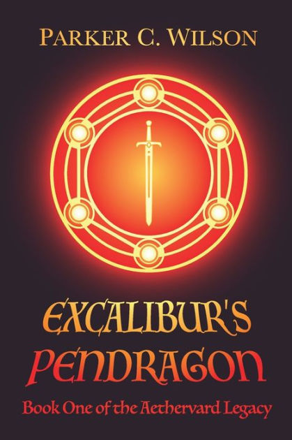 Excalibur's Pendragon: Book One of the Aethervard Legacy by Parker