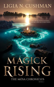 Title: Magick Rising: The Mosa Chronicles, Author: Ligia Cushman