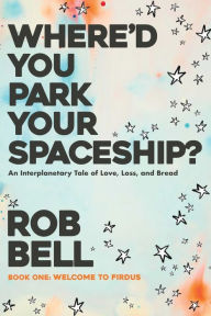 Title: Where'd You Park Your Spaceship?, Author: Rob Bell