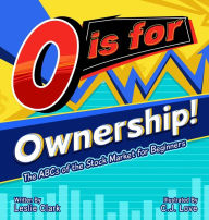 Title: O is for Ownership! The ABCs of the Stock Market for Beginners, Author: Leslie Clark