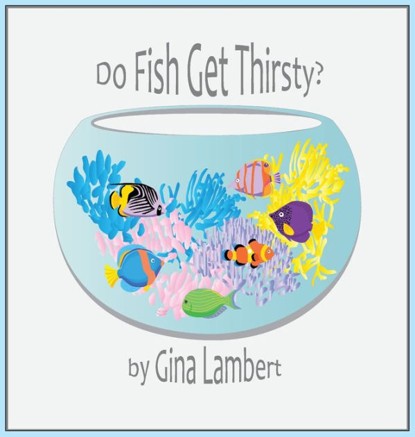 Do Fish Get Thirsty? by Gina Lambert, Hardcover Barnes & Noble®