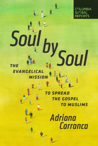 Title: Soul by Soul: The Evangelical Mission to Spread the Gospel to Muslims, Author: Adriana Carranca