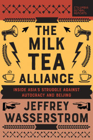 Title: The Milk Tea Alliance: Inside Asia's Struggle Against Autocracy and Beijing, Author: Jeffrey Wasserstrom