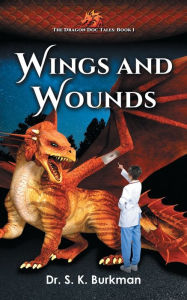 Title: Wings and Wounds: A cozy, modern fantasy for dragon lovers aged 11 to 111, Author: Dr. S. K. Burkman