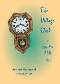 Title: The Village Clock: A Collection of Folk Tales, Author: Arshud Mahmood