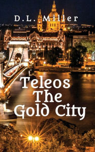 Title: Teleos The Gold City, Author: D.L.  Miller