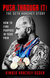 Title: PUSH THROUGH IT! The Seth Hanchey Story, Author: Kimber Hanchey-Ogden