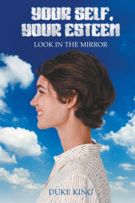 Title: Your Self Your Esteem Look in the Mirror, Author: DUKE KING