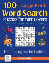 Title: 100+ Word Search Puzzles for Yarn Lovers: Large Print, Illustrated Borders to Color, Author: Debbie Deitke